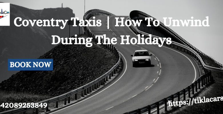 Coventry Taxis | How To Unwind During The Holidays