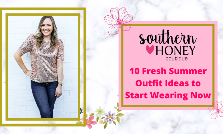 10 Fresh Summer Outfit Ideas to Start Wearing Now