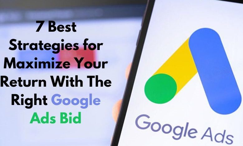 7 Best Strategies for Maximize Your Return With The Right Google Ads Bid